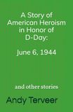 A Story of American Heroism in Honor of D-Day: June 6, 1944: And Other Stories