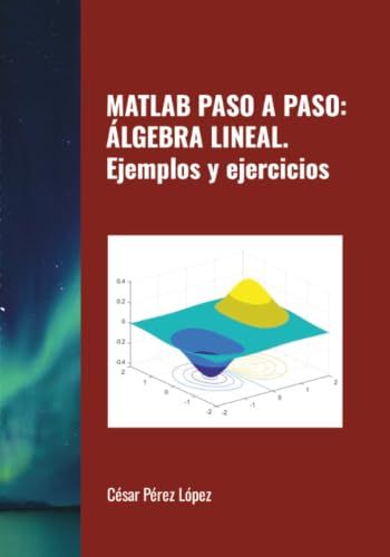 MATLAB PASO A PASO: ÁLGEBRA LINEAL. Ejemplos y ejercicios