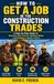 How Construction Trades: How To Get A Job In The Construction Trades: A Step-by-Step Guide to Starting Your Career, Getting Hired, and Building a Better Future