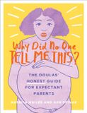 Why Running Press Adult Why Did No One Tell Me This The Doulas' Honest Guide for Expectant Parents