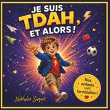 Je suis TDAH et alors !: Comprendre le TDAH, reprendre confiance et révéler ses forces