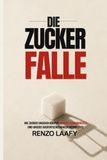 Die Zucker Falle: Wie Zucker unseren Körper, unsere Gewohnheiten und unsere Kaufentscheidungen beeinflusst