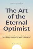 The Art of the Eternal Optimist: A Complete Practice for Living in Gratitude, Seeing the Light, and Mastering the Skill of a Positive Life