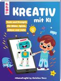 Kreativ frechverlag GmbH Kreativ mit KI: Tools und Prompts für Bilder, Spiele, Videos und mehr
