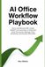 AI Office Workflow Playbook: How to Use Microsoft 365, Copilot, ChatGPT, and Automation to Streamline Email, Documents, Meetings, Excel, Scheduling, and Everyday Office Work