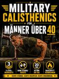 Military Calisthenics für Männer über 40: Das Protokoll, um Kraft zurückzugewinnen, Bauchfett zu verbrennen und Gelenke zu stärken, in 20 min am Tag | Für echte Männer, die der Zeit nicht nachgeben