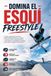 Domina el Esquí Freestyle: La guía completa para aprender Esquí Freestyle desde cero y mejorar tu técnica, táctica, preparación física, entrenamiento y mentalidad competitiva para rendir y competir