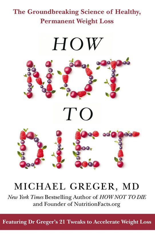 How Not To Diet: The Groundbreaking Science of Healthy, Permanent Weight Loss (Paperback)