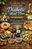 Diabetic Meal Plan for Beginners: Affordable, Low-Sugar Recipes and 30-Day Plans to Balance Blood Sugar Naturally