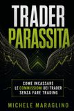 Trader Parassita: Come incassare le commissioni dei trader senza fare trading