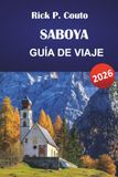 SABOYA GUÍA DE VIAJE 2026: Pueblos de los Alpes franceses, el lago de Annecy, pueblos de montaña, gastronomía local, cultura, joyas ocultas y itinerarios regionales para visitantes primerizos