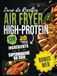 Livre Airfryer Livre de Recettes High-Protein: 120 Plats en Couleurs — Cuisine saine en friteuse sans huile avec ingrédients du supermarché du coin | Valeurs Nutritionnelles et Plan 28 Jours