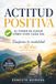 La Actitud Positiva: El poder de elegir cómo vives cada día