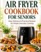 AIR FRYER COOKBOOK FOR SENIORS
