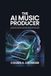 The AI Music Producer: A Practical Guide to Creating Songs with Any DAW