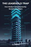 The Leasehold Trap: How Modern Homeownership Became Feudalism
