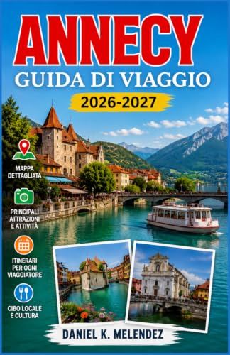 Annecy Annecy Travel Guide 2026-2027: Cycling Routes, Alpine Peaks, and Medieval Heritage to Discover in the French Alps