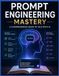 PROMPT ENGINEERING MASTERY: A Comprehensive Guide to Communicating with AI