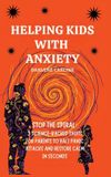 Helping Authors Crib Helping Kids With Anxiety: Stop the Spiral: 3 Science-Backed Shifts for Parents to Halt Panic Attacks and Restore Calm in Seconds