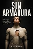 SIN ARMADURA: Cómo escapar de la trampa del adulto perfecto