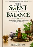 THE SCENT OF BALANCE: A Simple Guide to Ayurvedic Aromatherapy and Everyday Wellbeing