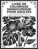 Livre de Coloriage Monochrome pour Adultes: Motifs Floraux Relaxants et Illustrations Botaniques Faciles pour Adultes et Adolescents