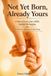 Not Libri GmbH Not Yet Born, Already Yours: A letter from your child, before life begins Paperback