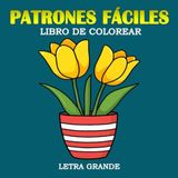 Patrones Fáciles Letra Grande Libro de Colorear: Diseños sencillos de flores y plantas | Páginas para colorear únicas para adultos, personas mayores, ... Parkinson | Formato grande, 8.5x8.5 pulgadas