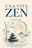 Una vita zen: Come coltivare calma, consapevolezza e serenità nella vita quotidiana, con brevi storie zen di ispirazione