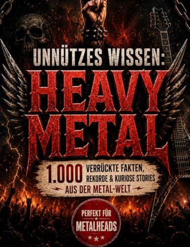 Unnützes Wissen Heavy Metal: 1.000 verrückte Fakten, Rekorde & kuriose Stories aus der Metal-Welt