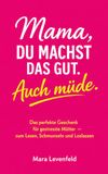 Mama, du machst das gut. Auch müde.: Das perfekte Geschenk für gestresste Mütter – zum Lesen, Schmunzeln und Loslassen