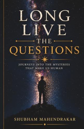 LONG LIVE THE QUESTIONS: Journeys into the Mysteries That Make Us Human