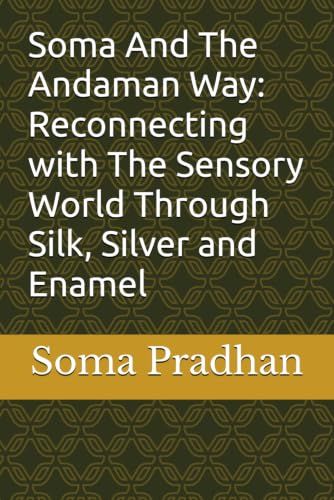 Soma And The Andaman Way: Reconnecting with The Sensory World Through Silk, Silver and Enamel