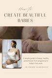 How to Create Beautiful Babies: A Simple Guide to Happy, Healthy Parenthood, from Pregnancy to Baby's First Smile