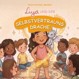 Liya und der Selbstvertrauensdrache: Kinderbuch über Selbstbewusstsein, Mut und den Glauben an sich selbst - Eine liebevolle Mutmachgeschichte für ... (Perfektes Geschenk für Jungen & Mädchen)