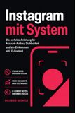 Instagram mit System: Die perfekte Anleitung für Account-Aufbau, Sichtbarkeit und ein Einkommen mit KI-Content