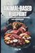 THE ANIMAL-BASED BLUEPRINT Quick Guide Tips and Ideas Eating Between Carnivore and Paleo for Lifelong Strength, Clarity, and Metabolic Health: For Adults and Seniors