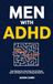 Men With ADHD: Stop Fighting Your Own Brain, End the Shame Spiral, and Build a Life Your Wiring Was Made For