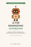 AI for Bookkeeping Automation and Workflows: Automate Data Entry, Receipts, Categorization, Reconciliation, and Month-End Reporting Using AI and No-Code Tools, Save Hours Every Week for Bookkeepers