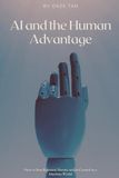 AI and the Human Advantage: How to Stay Relevant, Secure, and in Control in a Machine World