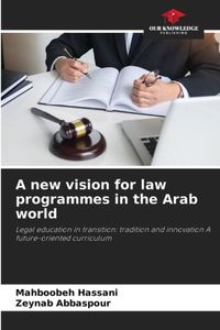 A OmniScriptum SRL A new vision for law programmes in the Arab world: Legal education in transition: tradition and innovation A future-oriented curriculum