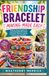FRIENDSHIP BRACELET MAKING MADE EASY: Step-by-Step Projects for Colorful Knotted Bracelets, Geometric Patterns, Braids, and Custom Creations
