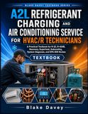 A2L REFRIGERANT CHARGING AND AIR CONDITIONING SERVICE FOR HVAC/R TECHNICIANS: A Practical Textbook for R-32, R-454B, Recovery, Superheat, Subcooling, System Diagnosis, and EPA 608 Review