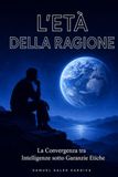L'ETÀ DELLA RAGIONE: La Convergenza tra Intelligenze sotto Garanzie Etiche