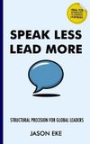 Speak Independently Published Speak Less, Lead More: Structural Precision for Global Leaders Paperback