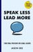 Speak Independently Published Speak Less, Lead More: Structural Precision for Global Leaders Paperback
