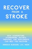 Recover from a Stroke: How Acupuncture, Acupressure, Natural Therapies, and Supplements Can Help You Recover