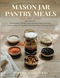 MASON JAR PANTRY MEALS - Just-Add-Water: Recipes for Breakfasts, Soups, Rice Bowls, Pasta & More, Using Only 6 Ingredients from Your Grocery Store