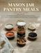 MASON JAR PANTRY MEALS - Just-Add-Water: Recipes for Breakfasts, Soups, Rice Bowls, Pasta & More, Using Only 6 Ingredients from Your Grocery Store