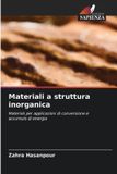 Materiali Edizioni Sapienza Materiali a struttura inorganica: Materiali per applicazioni di conversione e accumulo di energia